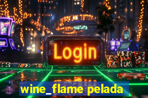 wine_flame pelada